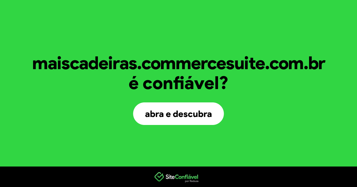 O site maiscadeiras.commercesuite.com.br é confiável?