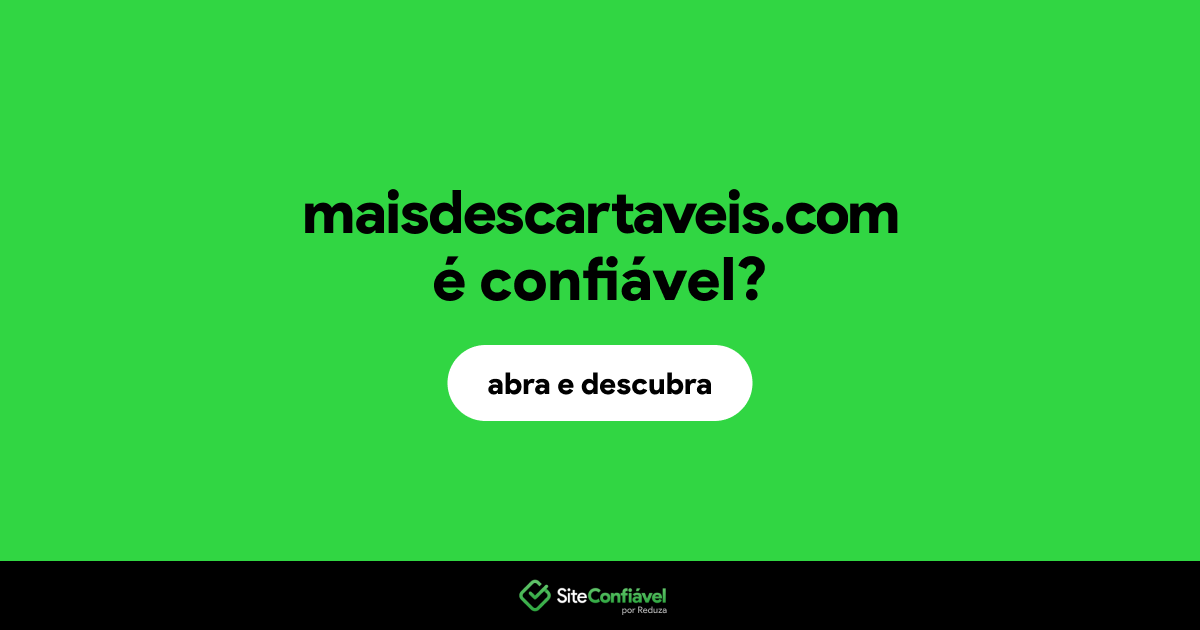 O site maisdescartaveis.com é confiável?