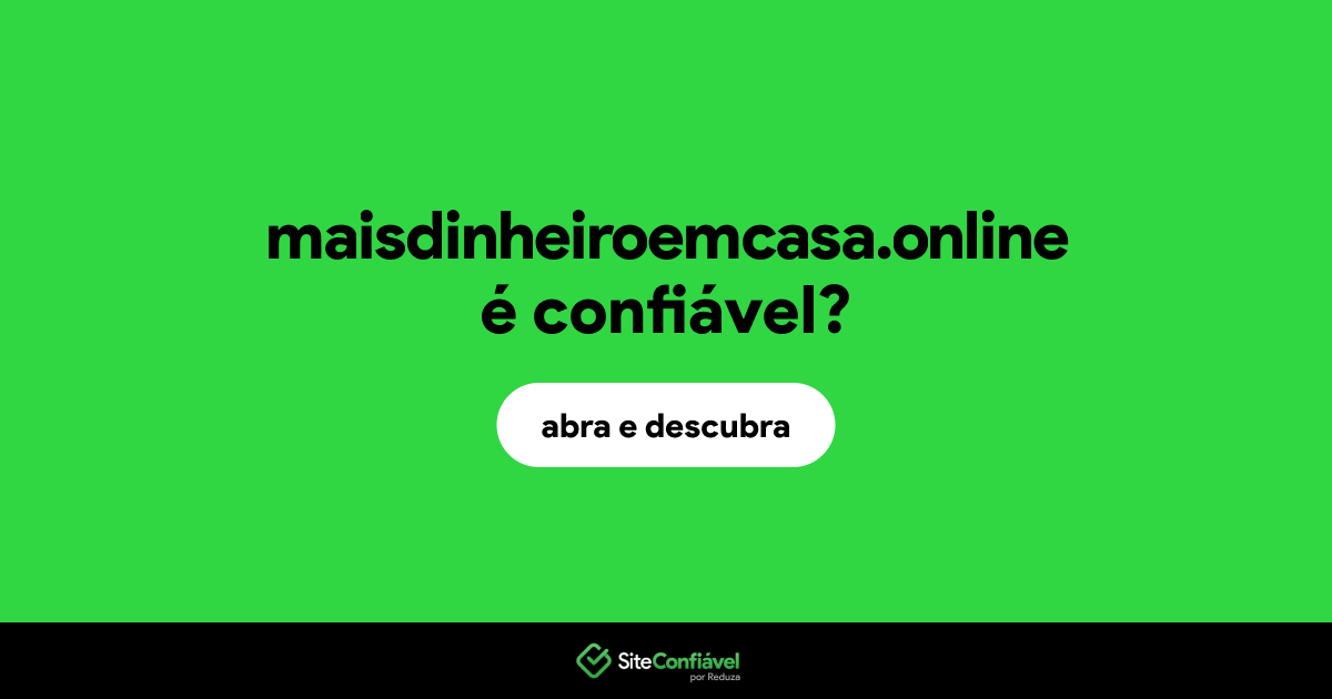 O site maisdinheiroemcasa.online é confiável?
