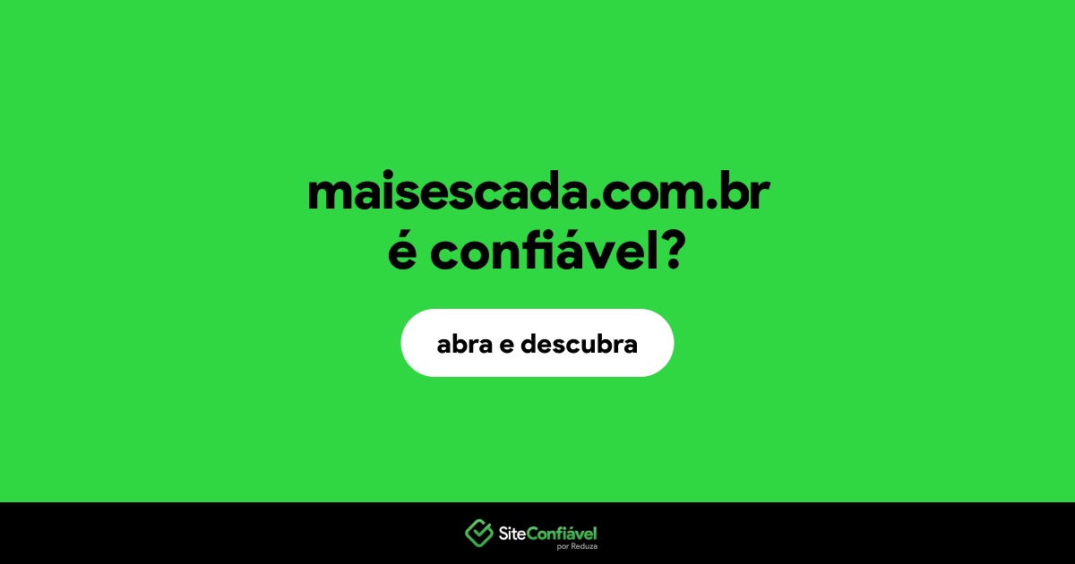 O site maisescada.com.br é confiável?
