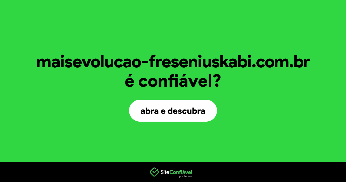 O site maisevolucao-freseniuskabi.com.br é confiável?