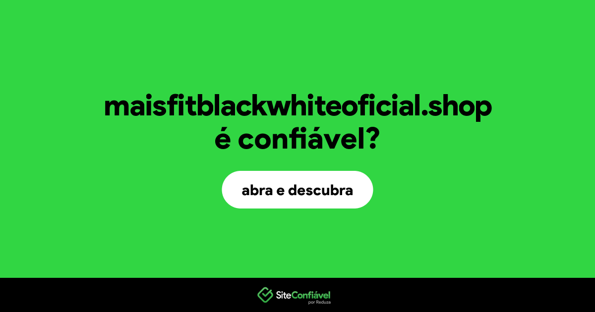 O site maisfitblackwhiteoficial.shop é confiável?