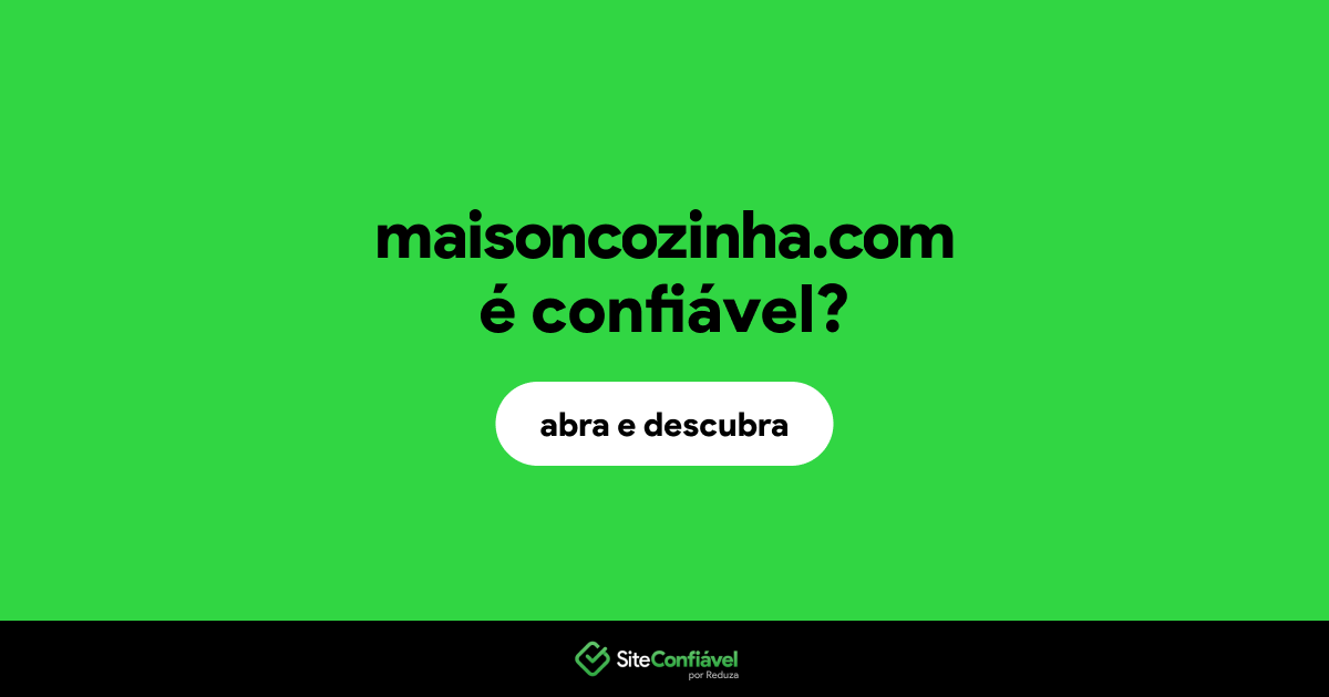 O site maisoncozinha.com é confiável?