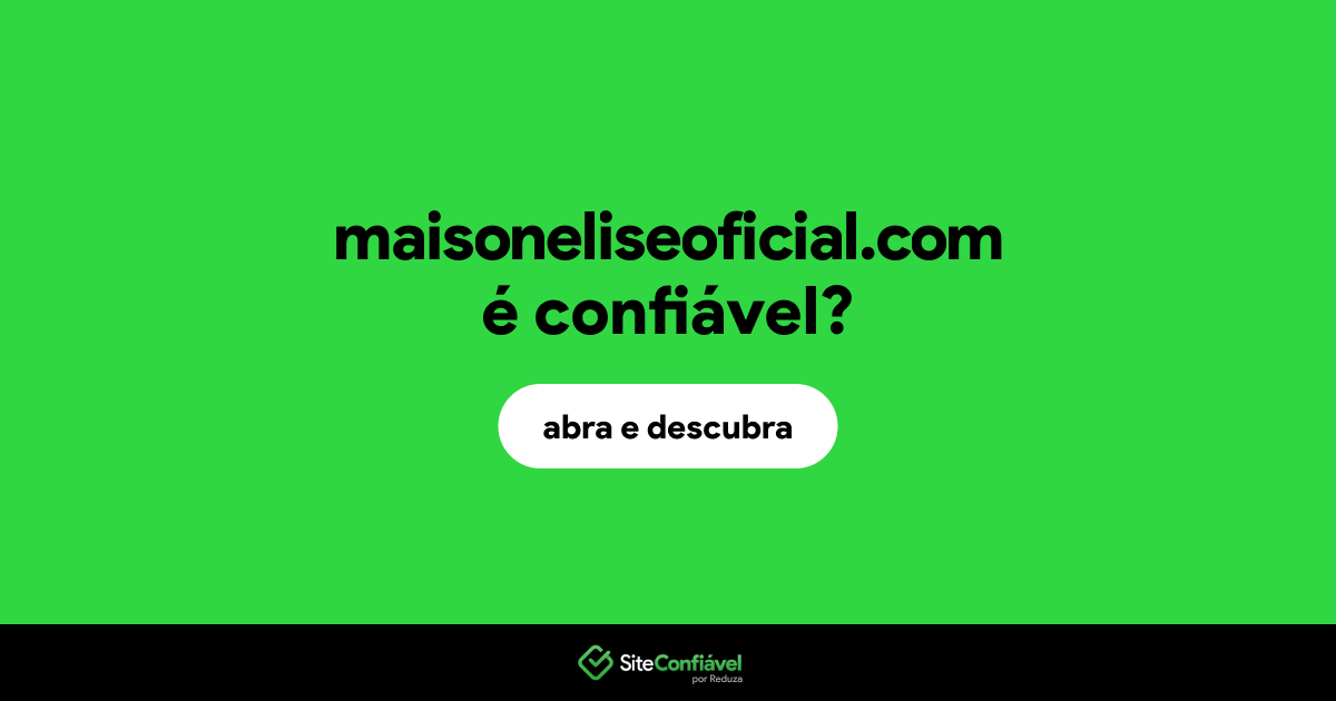 O site maisoneliseoficial.com é confiável?