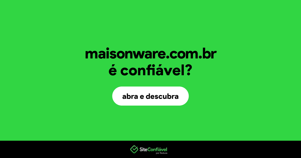 O site maisonware.com.br é confiável?