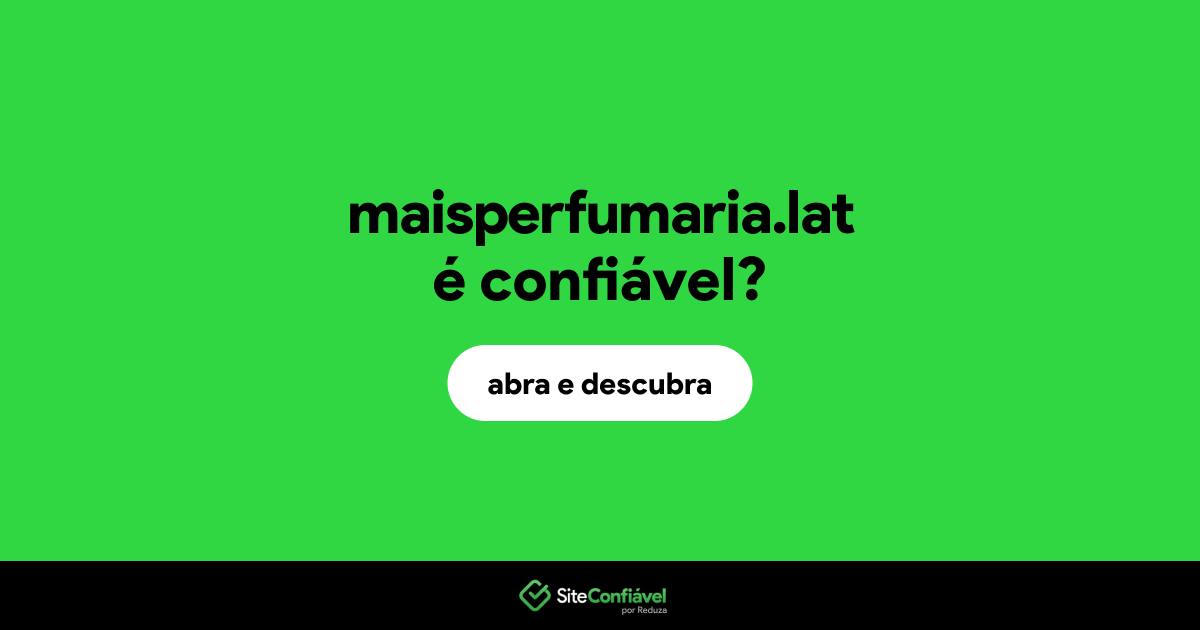 O site maisperfumaria.lat é confiável?