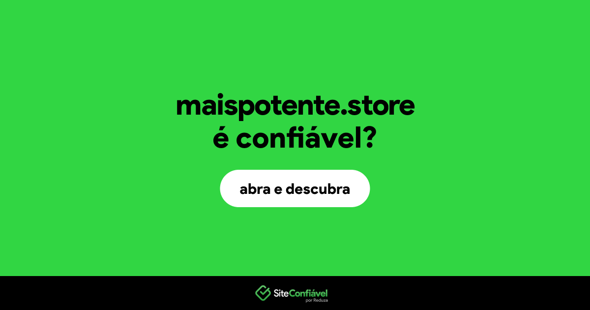 O site maispotente.store é confiável?