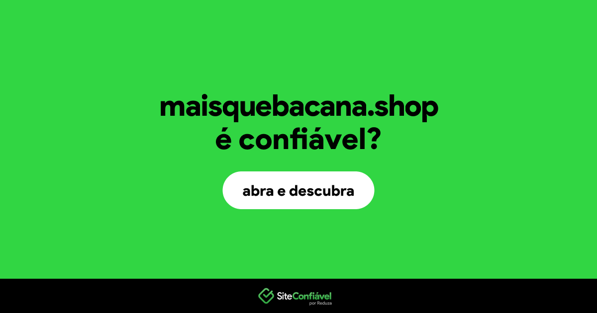 O site maisquebacana.shop é confiável?