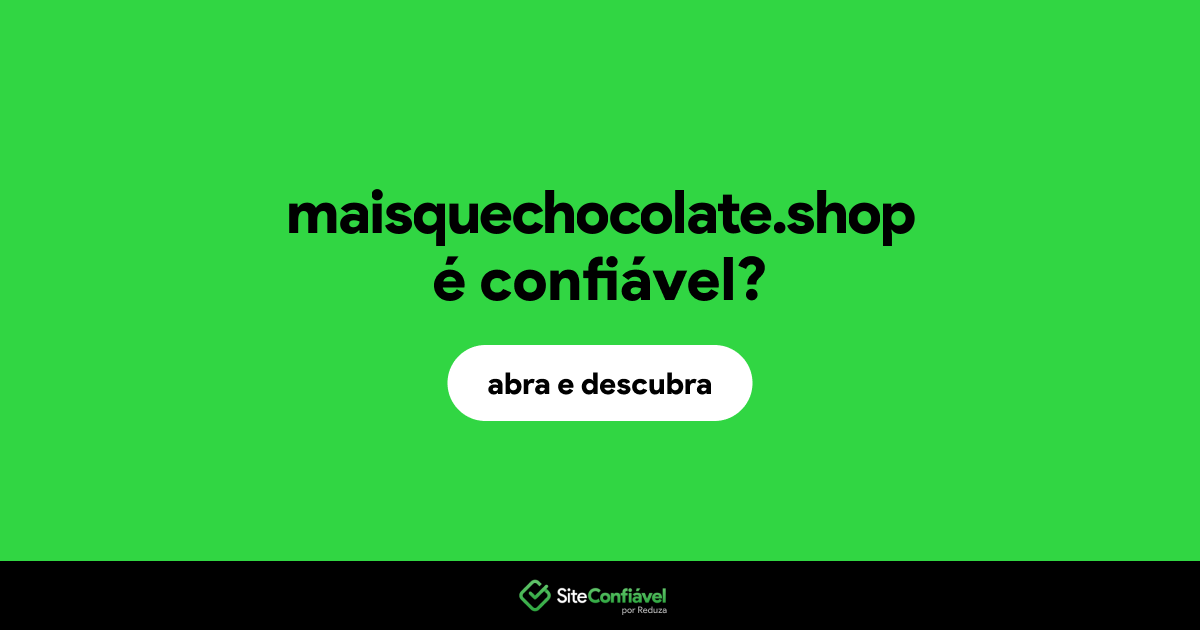 O site maisquechocolate.shop é confiável?