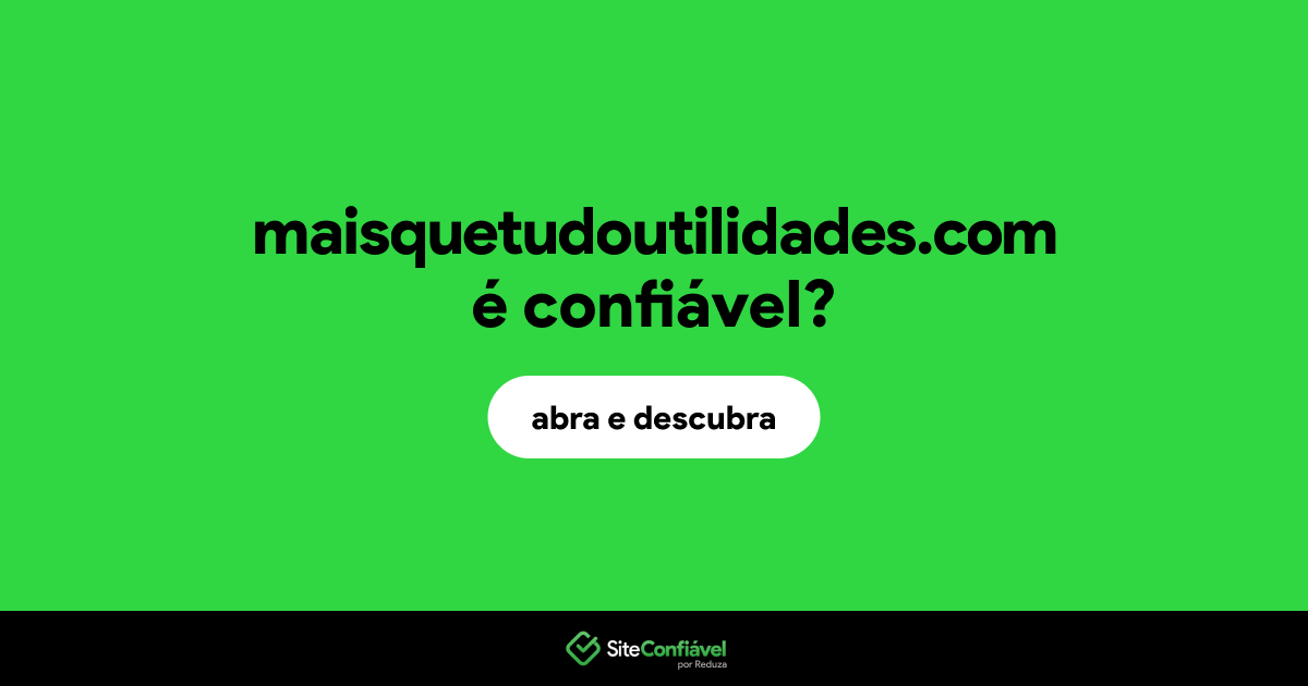 O site maisquetudoutilidades.com é confiável?