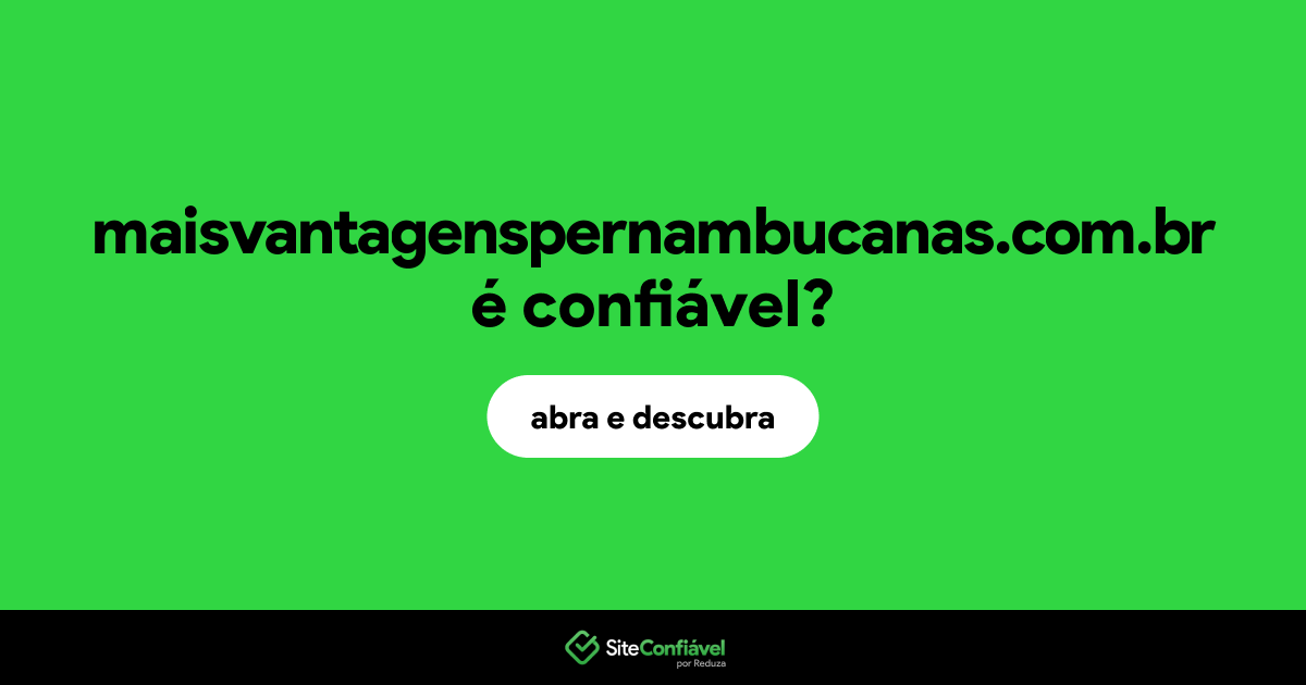 O site maisvantagenspernambucanas.com.br é confiável?