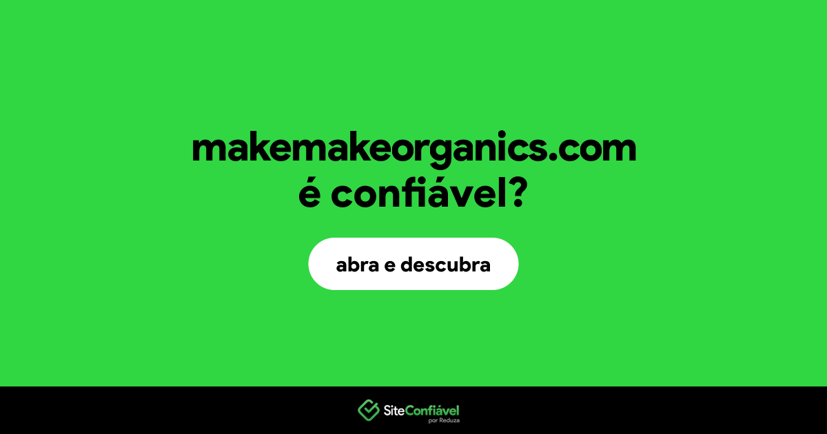 O site makemakeorganics.com é confiável?