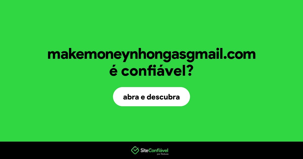 O site makemoneynhongasgmail.com é confiável?
