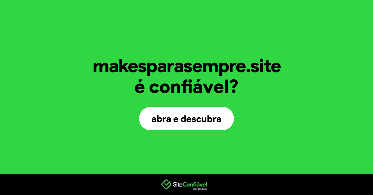 O site makesparasempre.site é confiável?