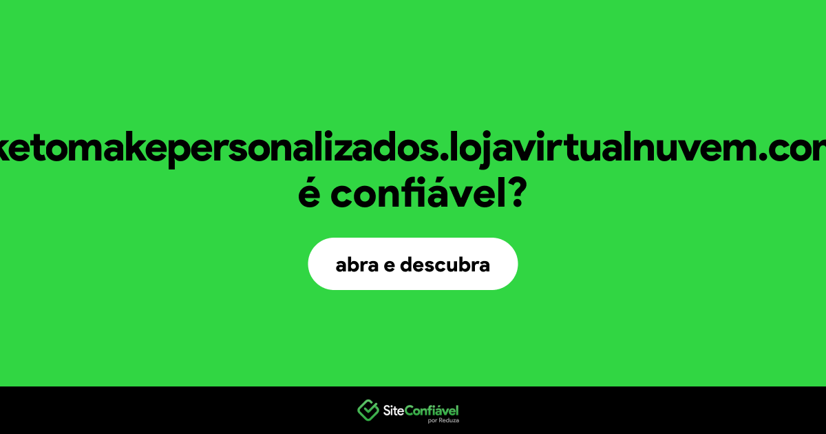 O site maketomakepersonalizados.lojavirtualnuvem.com.br é confiável?