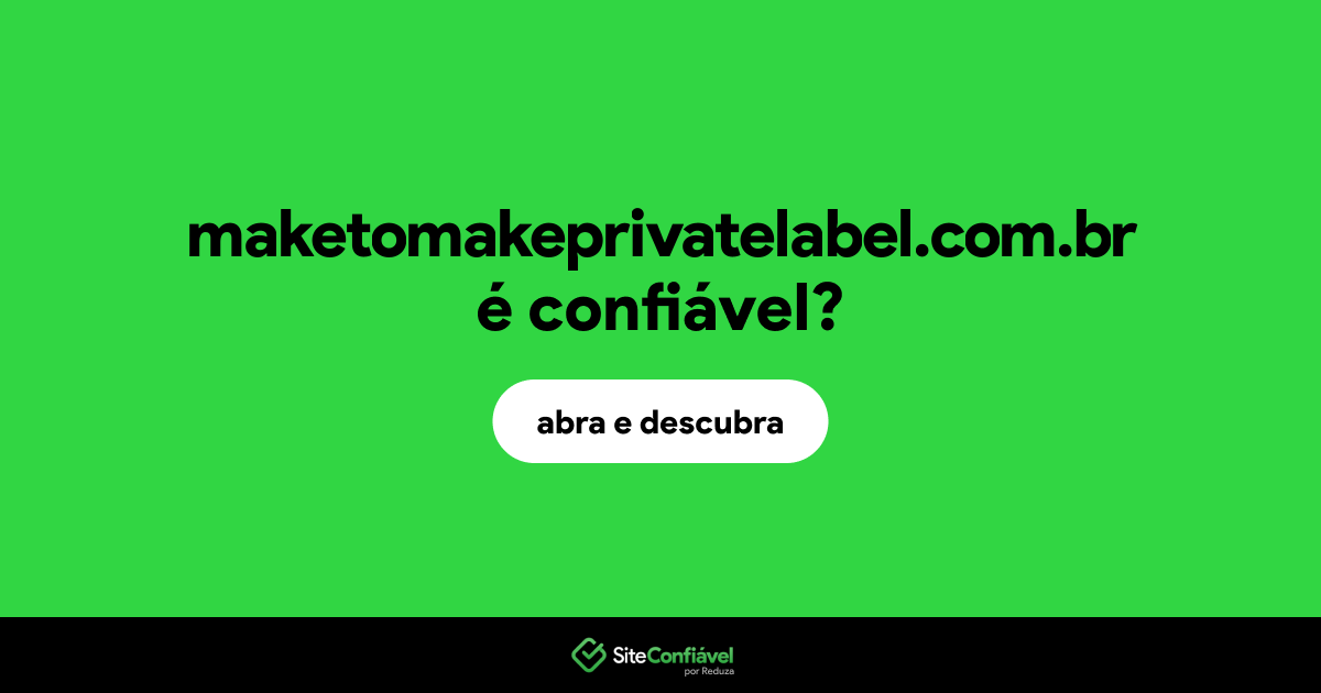 O site maketomakeprivatelabel.com.br é confiável?
