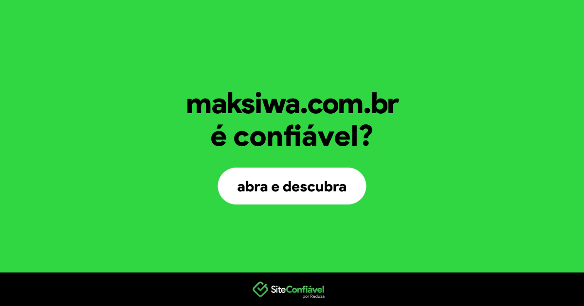 O site maksiwa.com.br é confiável?