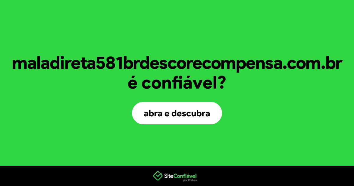 O site maladireta581brdescorecompensa.com.br é confiável?