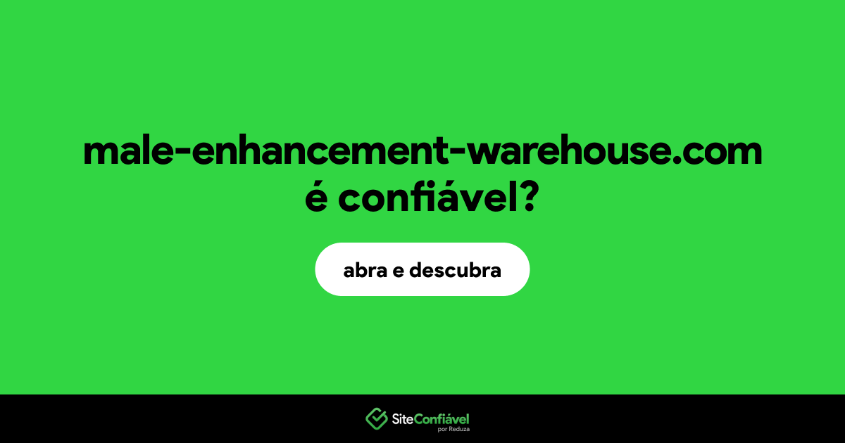 O site male-enhancement-warehouse.com é confiável?