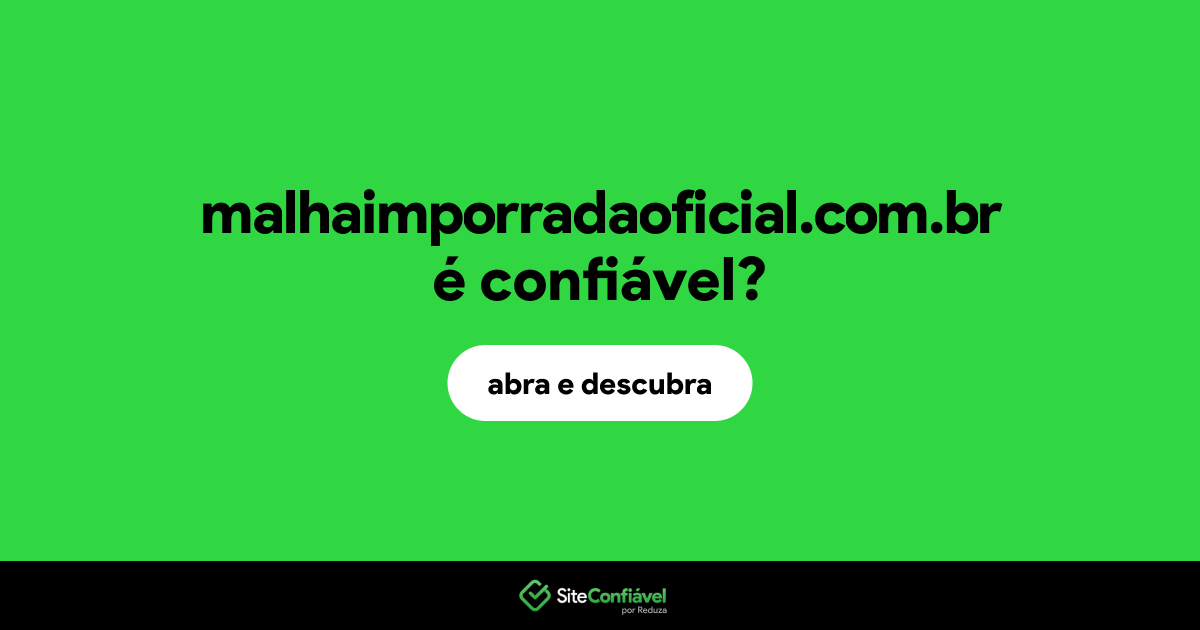 O site malhaimporradaoficial.com.br é confiável?
