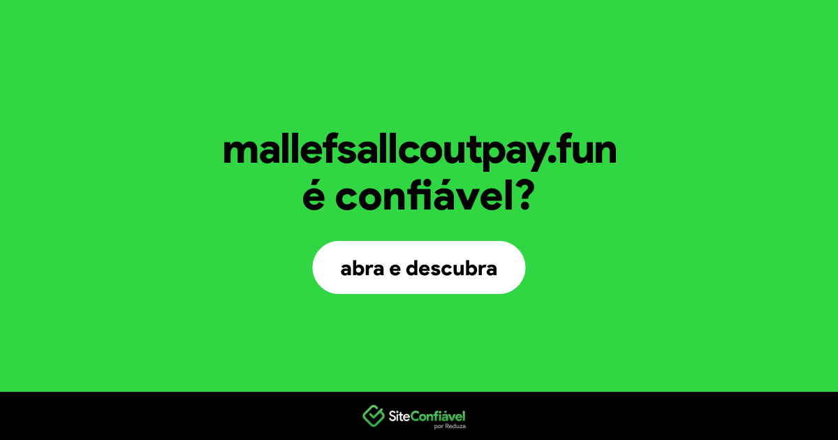 O site mallefsallcoutpay.fun é confiável?