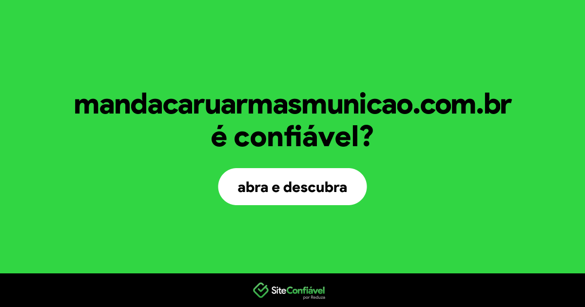 O site mandacaruarmasmunicao.com.br é confiável?
