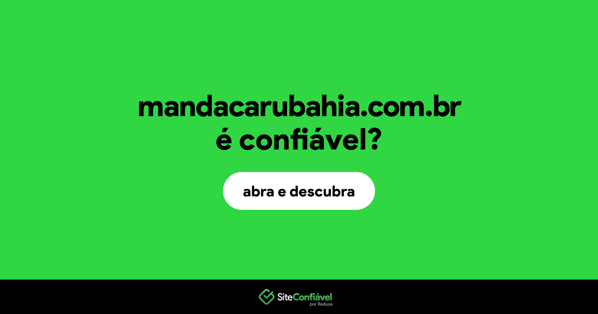 O site mandacarubahia.com.br é confiável?