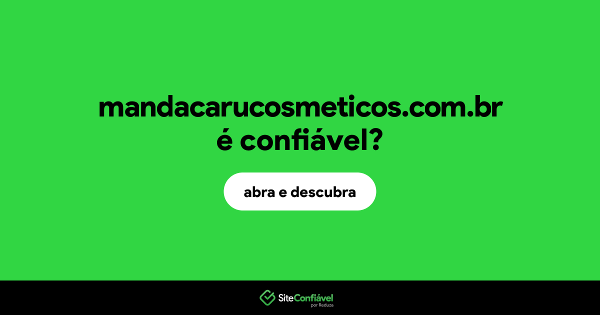 O site mandacarucosmeticos.com.br é confiável?