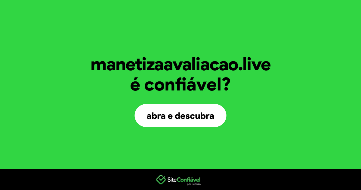 O site manetizaavaliacao.live é confiável?