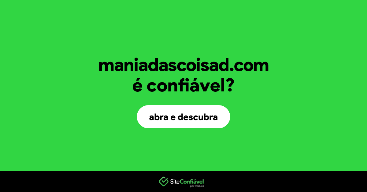 O site maniadascoisad.com é confiável?