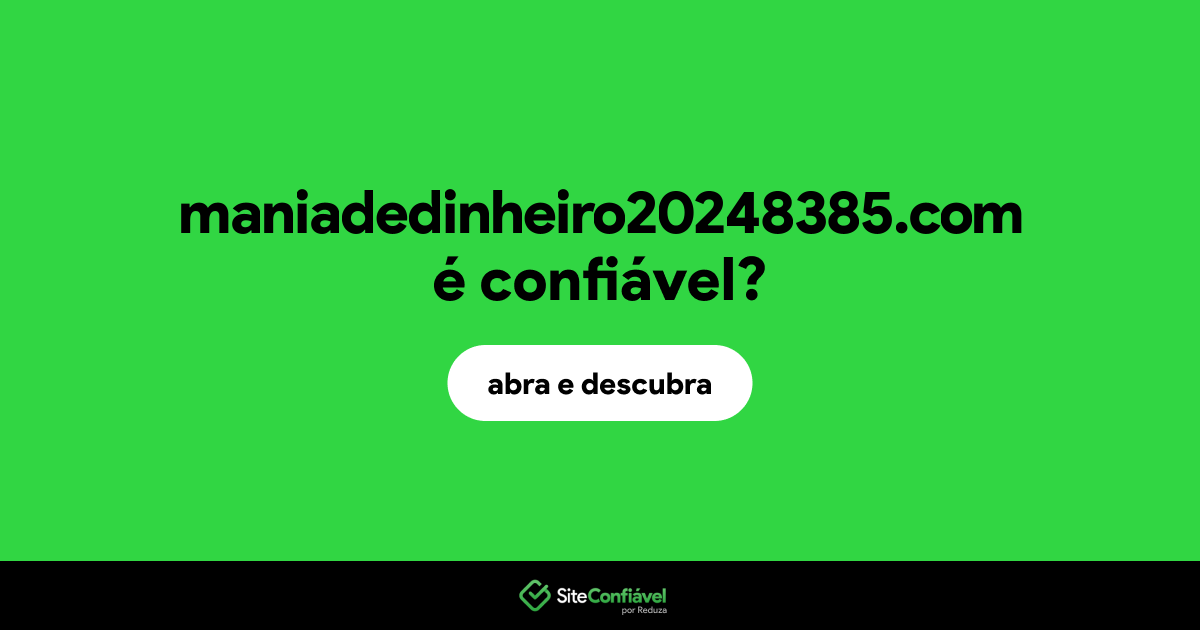 O site maniadedinheiro20248385.com é confiável?