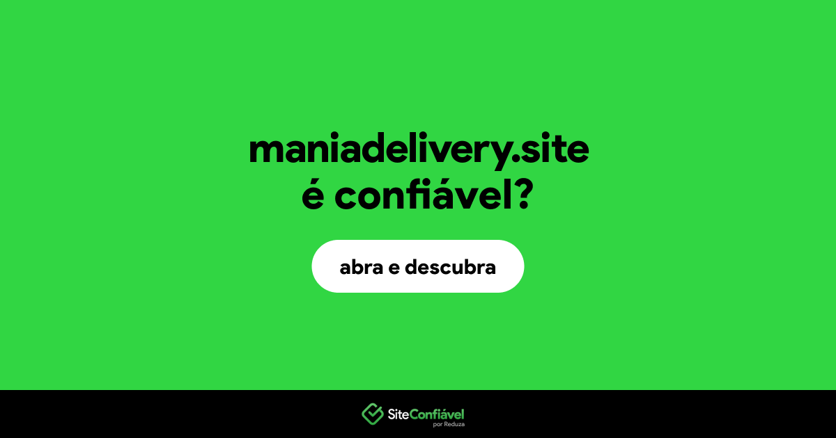 O site maniadelivery.site é confiável?