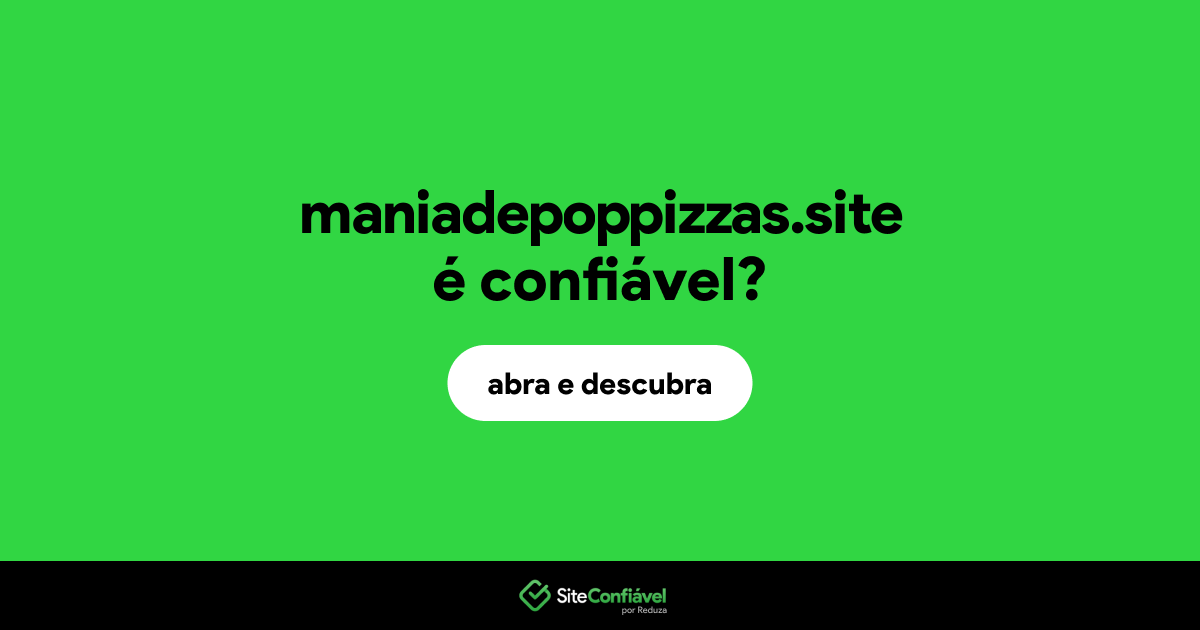 O site maniadepoppizzas.site é confiável?