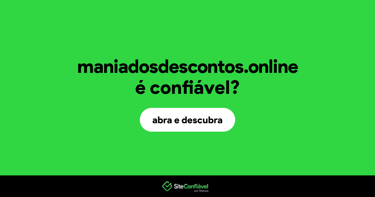 O site maniadosdescontos.online é confiável?