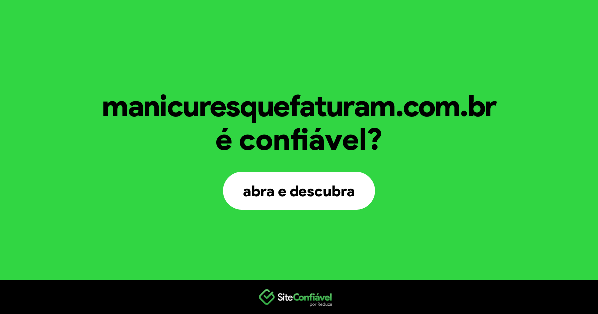 O site manicuresquefaturam.com.br é confiável?