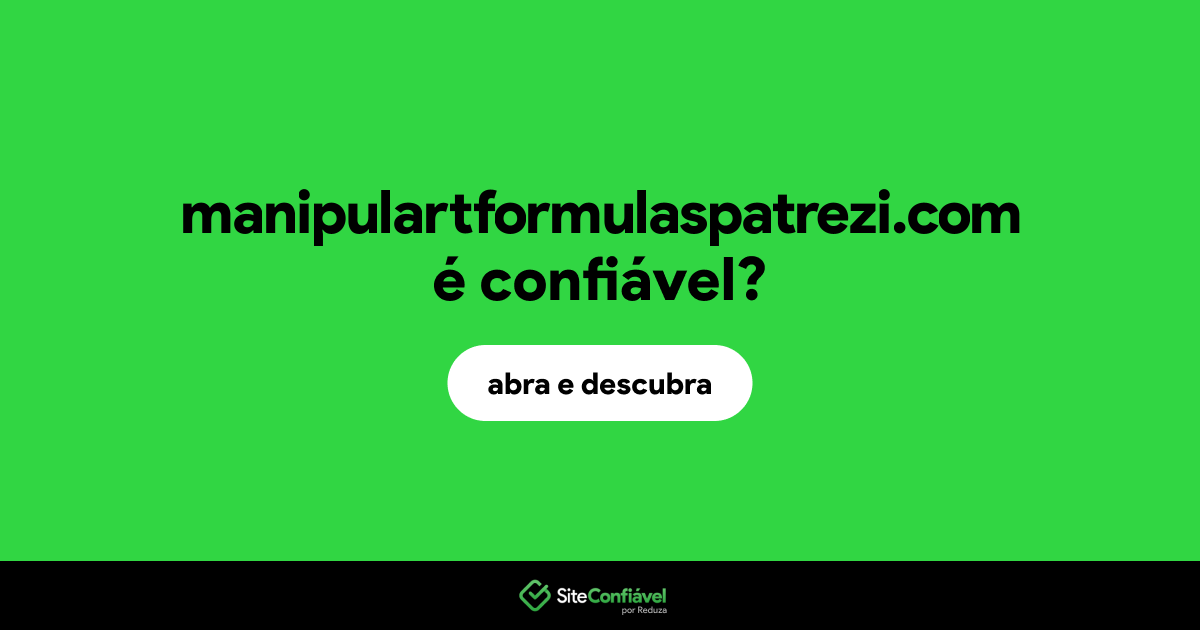 O site manipulartformulaspatrezi.com é confiável?