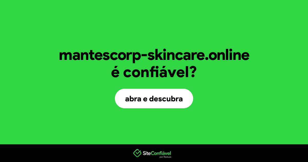 O site mantescorp-skincare.online é confiável?