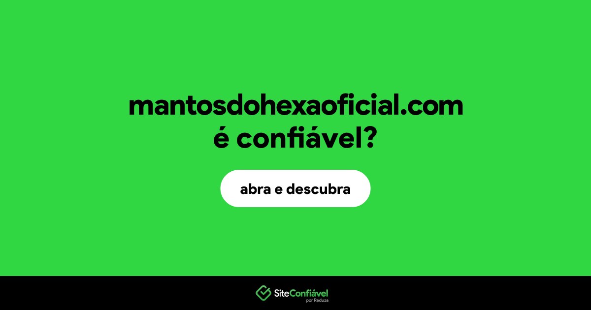 O site mantosdohexaoficial.com é confiável?