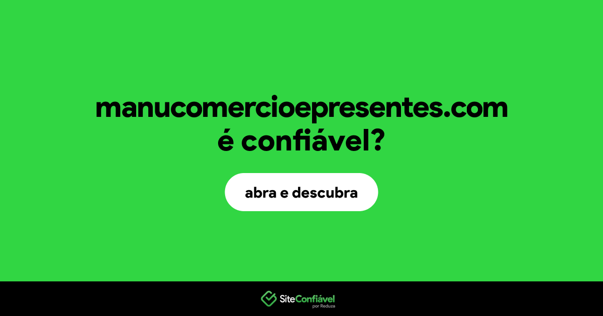 O site manucomercioepresentes.com é confiável?