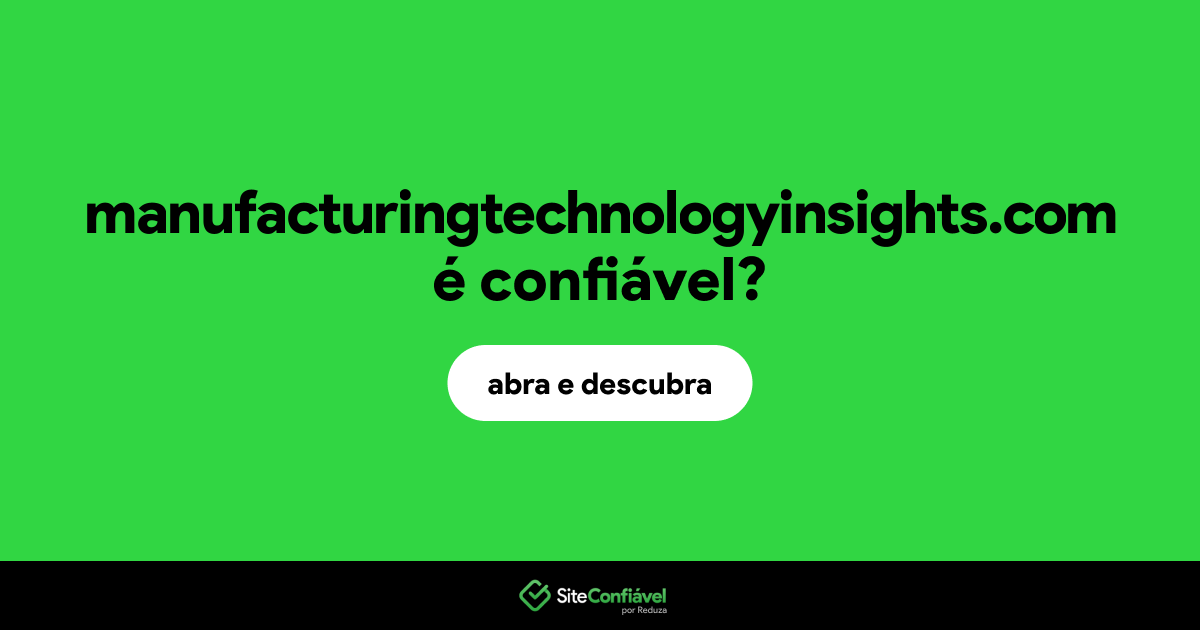 O site manufacturingtechnologyinsights.com é confiável?