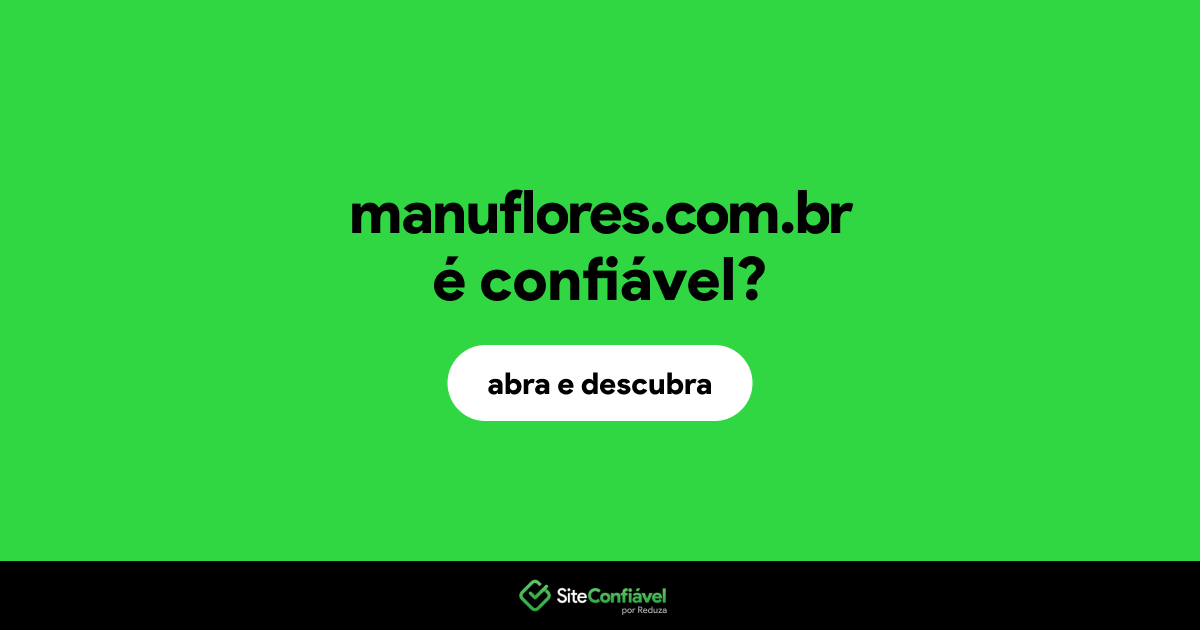 O site manuflores.com.br é confiável?