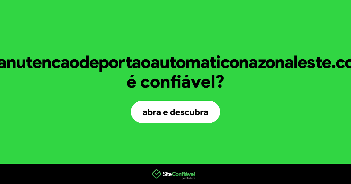 O site manutencaodeportaoautomaticonazonaleste.com é confiável?
