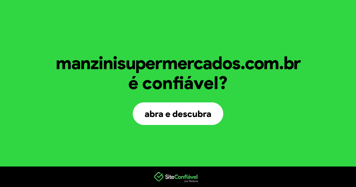 O site manzinisupermercados.com.br é confiável?