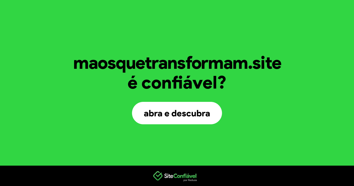 O site maosquetransformam.site é confiável?