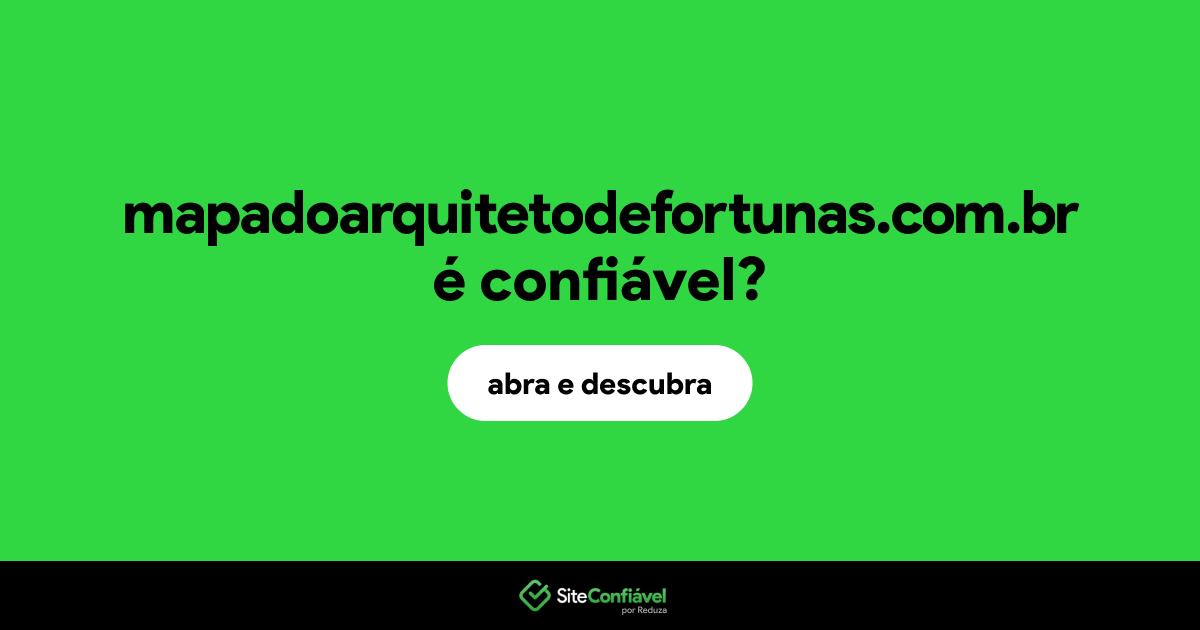 O site mapadoarquitetodefortunas.com.br é confiável?