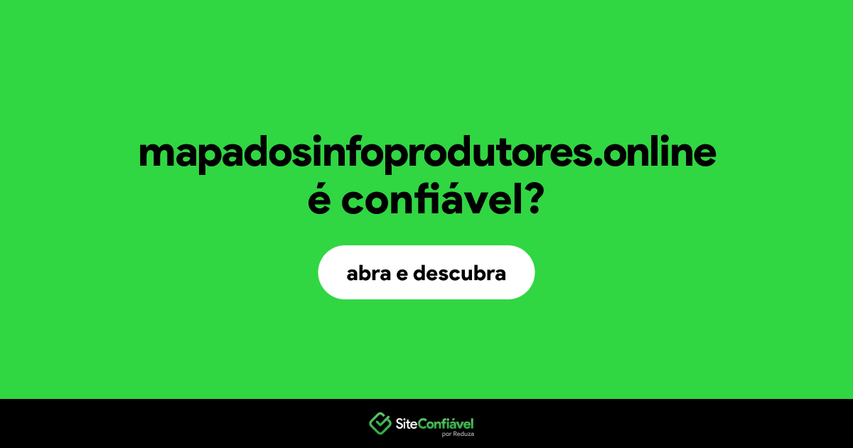 O site mapadosinfoprodutores.online é confiável?