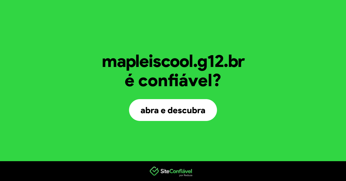 O site mapleiscool.g12.br é confiável?