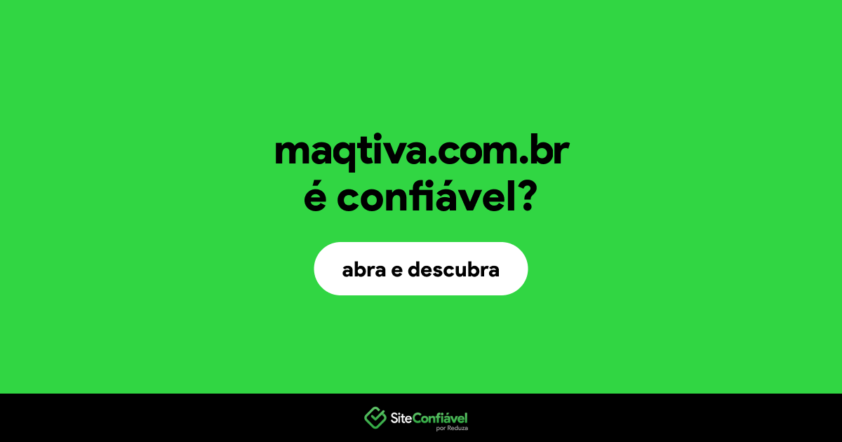 O site maqtiva.com.br é confiável?