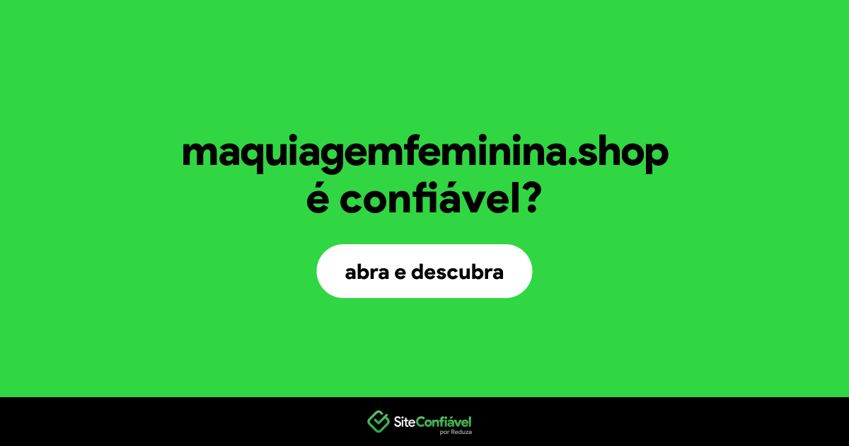 O site maquiagemfeminina.shop é confiável?