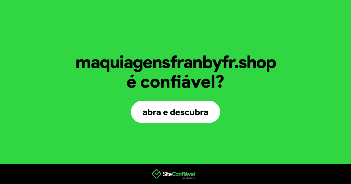 O site maquiagensfranbyfr.shop é confiável?